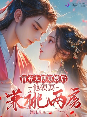 冒充太傅寡嫂后,他硬要兼祧两房