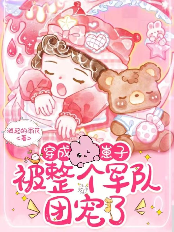 穿成崽子,被整个军队团宠了