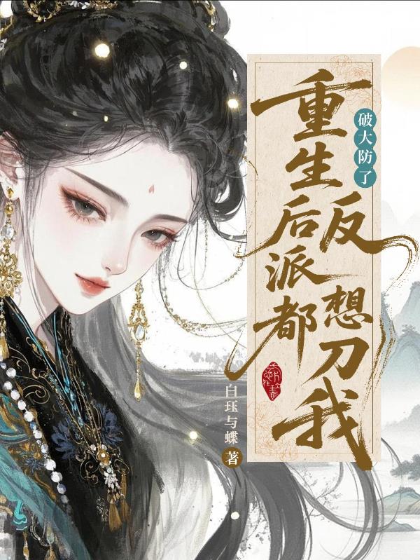 破大防了!重生后反派都想刀我