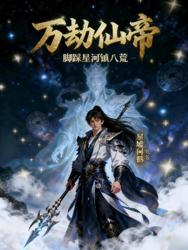 万劫仙帝：脚踩星河镇八荒