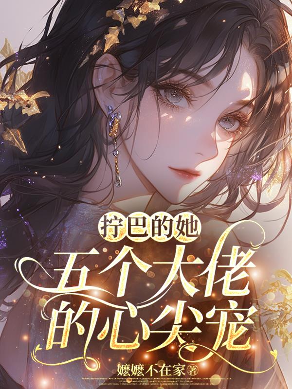 拧巴的她,五个大佬的心尖宠